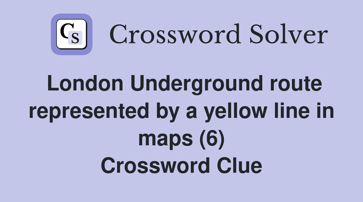 London Underground route represented by a yellow line in maps (6) Crossword Clue Answers